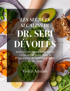 Cover image for Les Secrets Alcalins du Dr. Sebi Dévoilés: Nettoyez et Rajeunissez Votre Corps en 30 Jours Avec le P