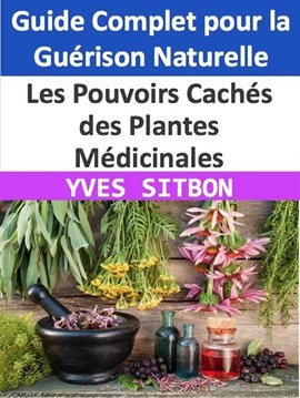 Cover image for Les Pouvoirs Cachés des Plantes Médicinales : Guide Complet pour la Guérison Naturelle