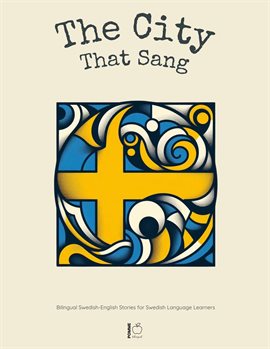 Cover image for The City That Sang: Bilingual Swedish-English Stories for Swedish Language Learners