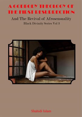 Cover image for A Godbody Theology of the First Resurrection: and the Revival of Afrosensuality Black Divinity Se...
