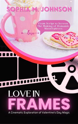 Cover image for Love in Frames: A Cinematic Exploration of Valentine's Day Magic: From Script to Screen: The Maki...