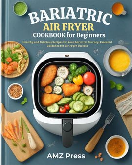 Cover image for Bariatric Air Fryer Cookbook for Beginners: Healthy and Delicious Recipes for Your Bariatric Journe