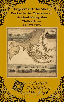 Cover image for Kingdoms of the Malay Peninsula: An Overview of Ancient Malaysian Civilizations