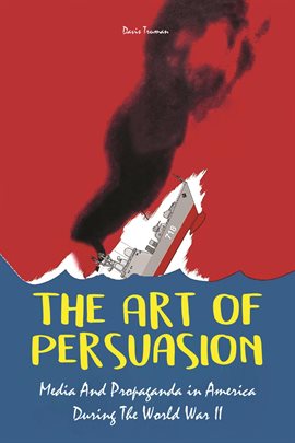 Cover image for The Art of Persuasion Media And Propaganda in America During The World War II