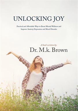 Cover image for Unlocking Joy. Practical and Affordable Ways to Boost Mental Health Wellness and Improve Anxiety, De