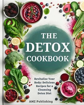 Cover image for The Detox Cookbook : Cleanse Your Body, Nourish Your Soul: Delicious Recipes for a Healthier You