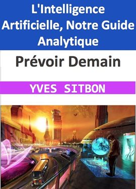 Cover image for Prévoir Demain : L'Intelligence Artificielle, Notre Guide Analytique