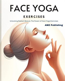 Cover image for Face Yoga Exercises : Unlocking Radiant Beauty: The Power of Face Yoga Exercises