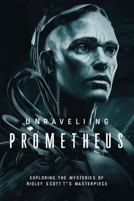 Imagen de portada para Unraveling Prometheus: Exploring the Mysteries of Ridley Scott's Masterpiece