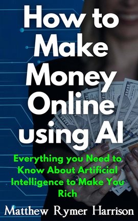 Cover image for How to Make Money Online Using AI Everything You Need to Know About Artificial Intelligence to Make