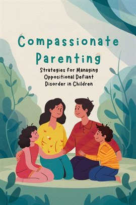 Cover image for Compassionate Parenting: Strategies for Managing Oppositional Defiant Disorder in Children