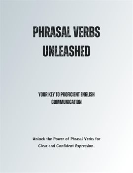 Cover image for Phrasal Verbs Unleashed: Your Key to Proficient English Communication