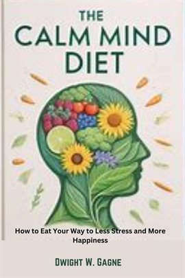 Imagen de portada para The Calm Diet: How to eat Your way to Less Stress and More Happiness