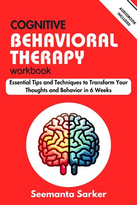 Cover image for Cognitive Behavioral Therapy Workbook: Essential Tips and Techniques to Transform Your Thoughts and