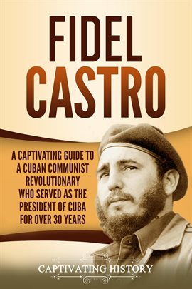 Cover image for Fidel Castro: A Captivating Guide to a Cuban Communist Revolutionary Who Served as the President of