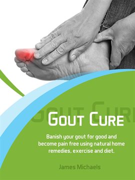 Cover image for Gout Cure: Banish your Gout for Good and Become Pain Free using Natural Home Remedies, Exercise and