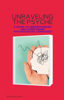 Cover image for Unraveling the Psyche: A Guide to Understanding and Overcoming Psychological Complexes