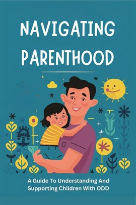 Cover image for Navigating Parenthood: A Guide to Understanding and Supporting Children With Odd