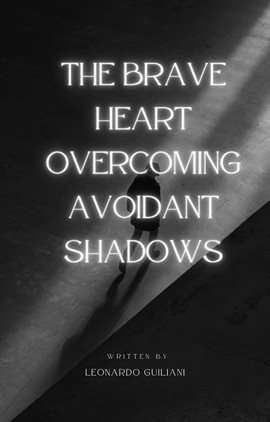 Cover image for The Brave Heart Overcoming Avoidant Shadows