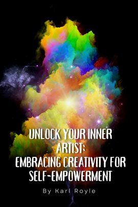 Cover image for Unlock Your Inner Artist: Embracing Creativity for Self-Empowerment