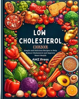 Cover image for Low Cholesterol Cookbook for Beginners: Simple and Delicious Recipes to Help Reduce Cholesterol and