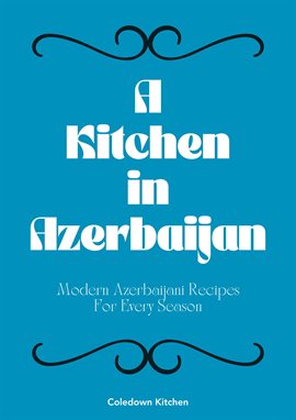 Cover image for A Kitchen in Azerbaijan: Modern Azerbaijani Recipes for Every Season