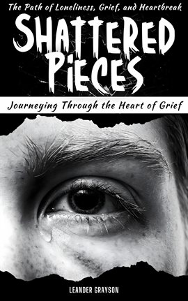 Cover image for Shattered Pieces: Journeying Through The Heart of Grief, The Path of Loneliness, Grief and Heartb...