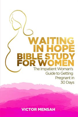 Cover image for Waiting in Hope Bible Study for Women: The Impatient Woman's Guide to Getting Pregnant in 30 Days