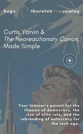 Cover image for Curtis Yarvin & the Neoreactionary Canon, Made Simple