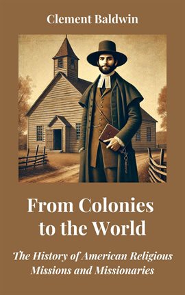 Cover image for From Colonies to the World: The History of American Religious Missions and Missionaries