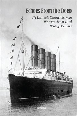 Cover image for Echoes From the Deep the Lusitania Disaster Between Wartime Actions and Wrong Decisions