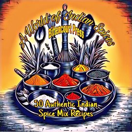 Cover image for A World of Indian Spices - 50 Authentic Indian Spice Mix Recipes