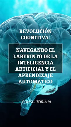 Cover image for Revolución cognitiva: Navegando el laberinto de la inteligencia artificial y el aprendizaje automáti