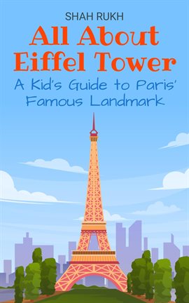 Cover image for All About Eiffel Tower: A Kid's Guide to Paris' Famous Landmark