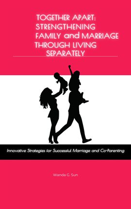 Imagen de portada para Together Apart: Strengthening Marriage and Family Through Living Separately: Innovative Strategies f