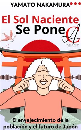 Cover image for El Sol Naciente Se Pone: El envejecimiento de la población y el futuro de Japón