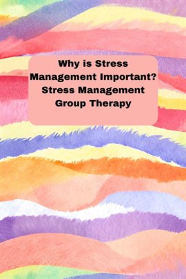 Cover image for Why Is Stress Management Important? Stress Management Group Therapy