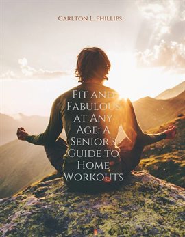 Cover image for Fit and Fabulous at Any Age: A Senior's Guide to Home Workouts