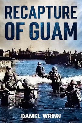 Imagen de portada para Recapture of Guam: 1944 Battle and Liberation of Guam