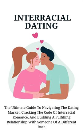 Cover image for Interracial Dating: The Ultimate Guide to Navigating the Dating Market, Cracking the Code of Interra