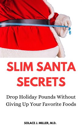 Cover image for Slim Santa Secrets: Drop Holiday Pounds without Giving Up Your Favorite Foods