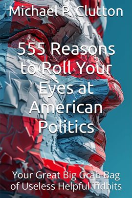 Cover image for 555 Reasons to Roll Your Eyes at American Politics