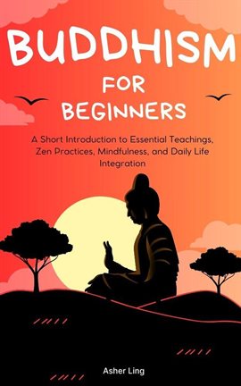 Cover image for Buddhism for Beginners: A Short Introduction to Essential Teachings, Zen Practices, Mindfulness,