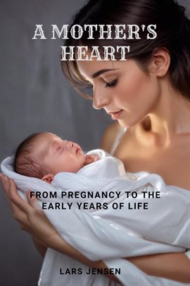 Cover image for A Mother's Heart - From Pregnancy to the Early Years of Life