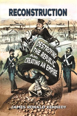 Cover image for Reconstruction: Destroying a Republic and Creating an Empire