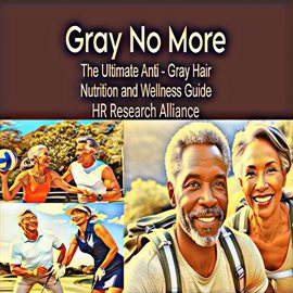 Cover image for Gray No More: The Ultimate Anti - Gray Hair Nutrition and Wellness Guide