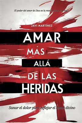 Cover image for Amar más allá de las heridas: El poder del amor de Dios en la restauración personal. Sanar el dol