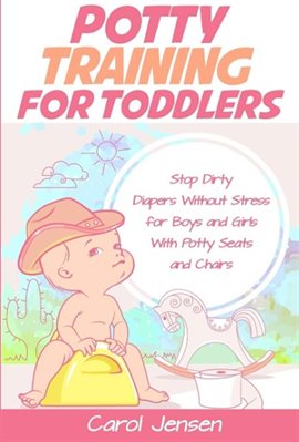 Imagen de portada para Potty Training for Toddlers: Stop Dirty Diapers Without Stress for Boys and Girls With Potty Seats a