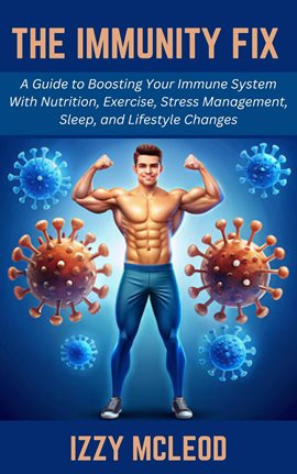 Cover image for The Immunity Fix: A Guide to Boosting Your Immune System With Nutrition, Exercise, Stress Management