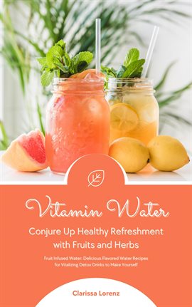 Cover image for Vitamin Water: Conjure up Healthy Refreshment With Fruits and Herbs (Fruit Infused Water: Delicio